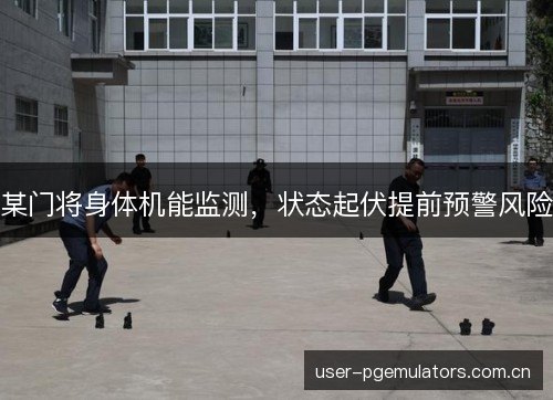某门将身体机能监测，状态起伏提前预警风险